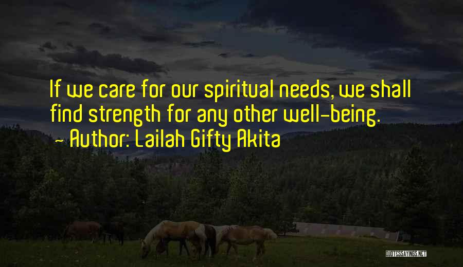 Lailah Gifty Akita Quotes: If We Care For Our Spiritual Needs, We Shall Find Strength For Any Other Well-being.