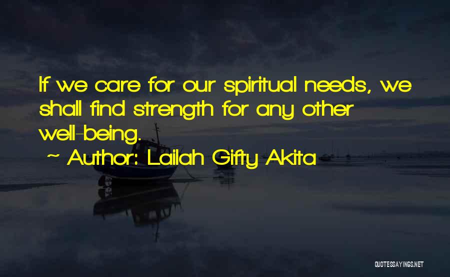Lailah Gifty Akita Quotes: If We Care For Our Spiritual Needs, We Shall Find Strength For Any Other Well-being.