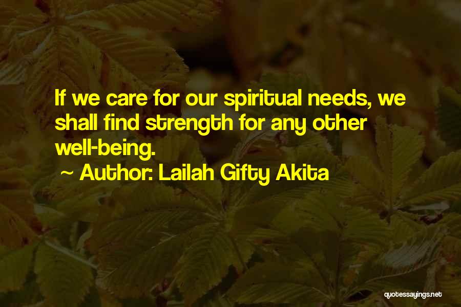 Lailah Gifty Akita Quotes: If We Care For Our Spiritual Needs, We Shall Find Strength For Any Other Well-being.