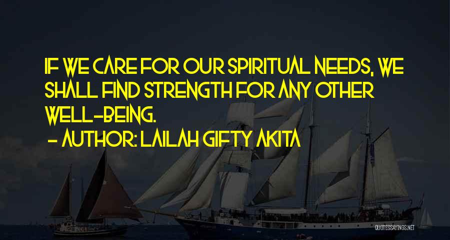 Lailah Gifty Akita Quotes: If We Care For Our Spiritual Needs, We Shall Find Strength For Any Other Well-being.