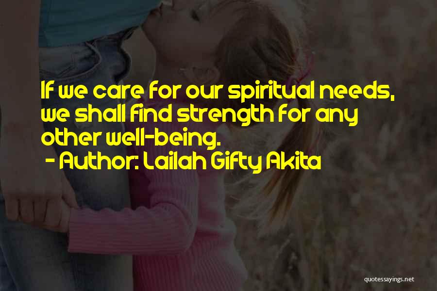 Lailah Gifty Akita Quotes: If We Care For Our Spiritual Needs, We Shall Find Strength For Any Other Well-being.