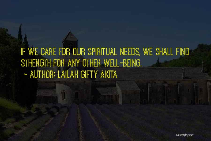 Lailah Gifty Akita Quotes: If We Care For Our Spiritual Needs, We Shall Find Strength For Any Other Well-being.
