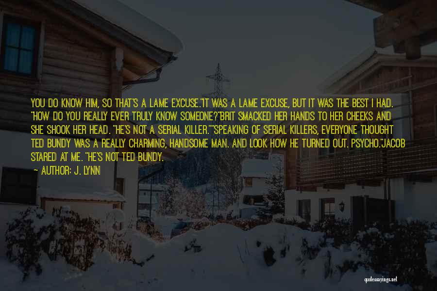 J. Lynn Quotes: You Do Know Him, So That's A Lame Excuse.it Was A Lame Excuse, But It Was The Best I Had.