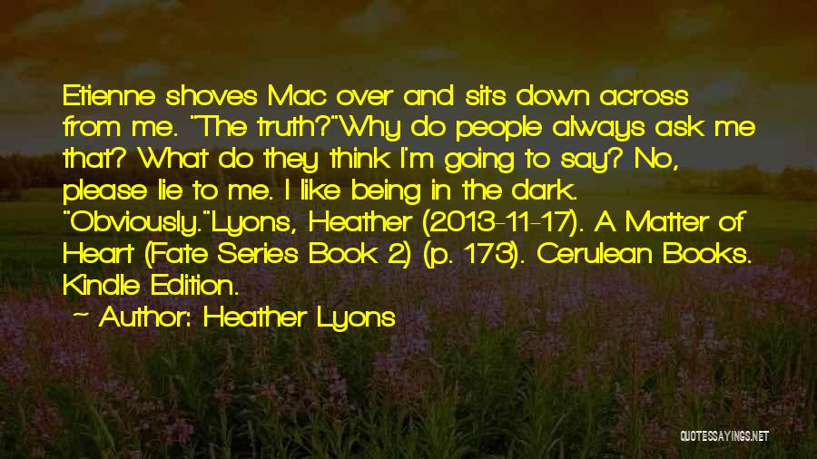 Heather Lyons Quotes: Etienne Shoves Mac Over And Sits Down Across From Me. The Truth?why Do People Always Ask Me That? What Do