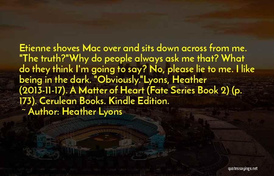 Heather Lyons Quotes: Etienne Shoves Mac Over And Sits Down Across From Me. The Truth?why Do People Always Ask Me That? What Do