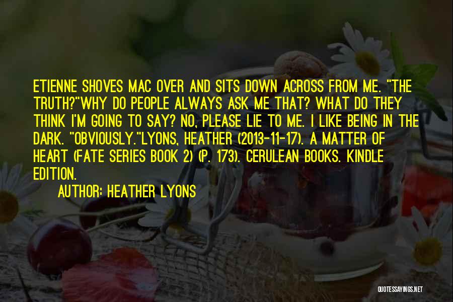 Heather Lyons Quotes: Etienne Shoves Mac Over And Sits Down Across From Me. The Truth?why Do People Always Ask Me That? What Do