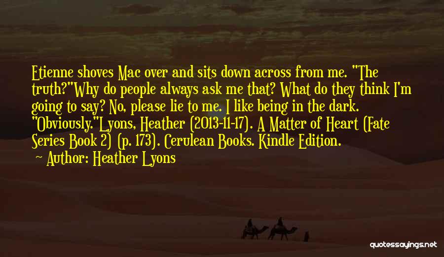 Heather Lyons Quotes: Etienne Shoves Mac Over And Sits Down Across From Me. The Truth?why Do People Always Ask Me That? What Do