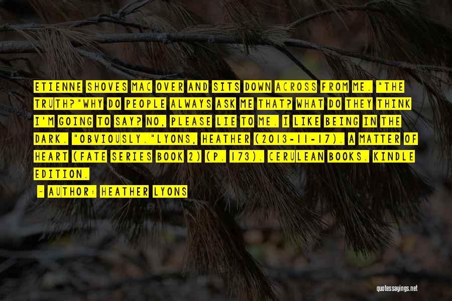 Heather Lyons Quotes: Etienne Shoves Mac Over And Sits Down Across From Me. The Truth?why Do People Always Ask Me That? What Do