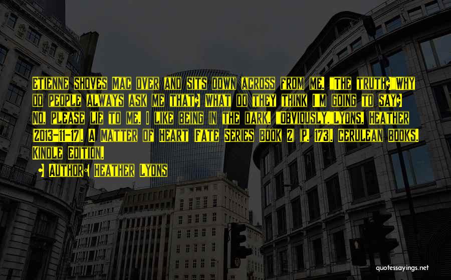 Heather Lyons Quotes: Etienne Shoves Mac Over And Sits Down Across From Me. The Truth?why Do People Always Ask Me That? What Do