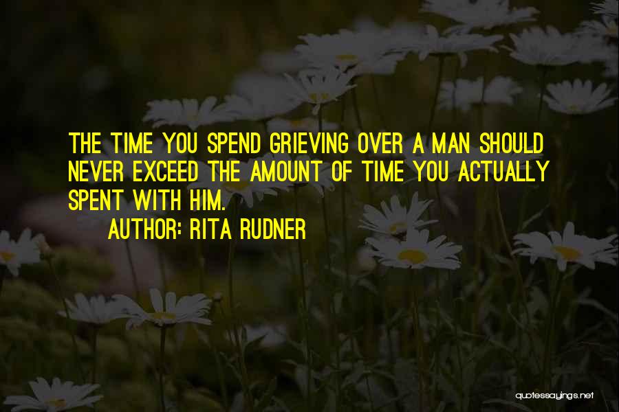 Rita Rudner Quotes: The Time You Spend Grieving Over A Man Should Never Exceed The Amount Of Time You Actually Spent With Him.