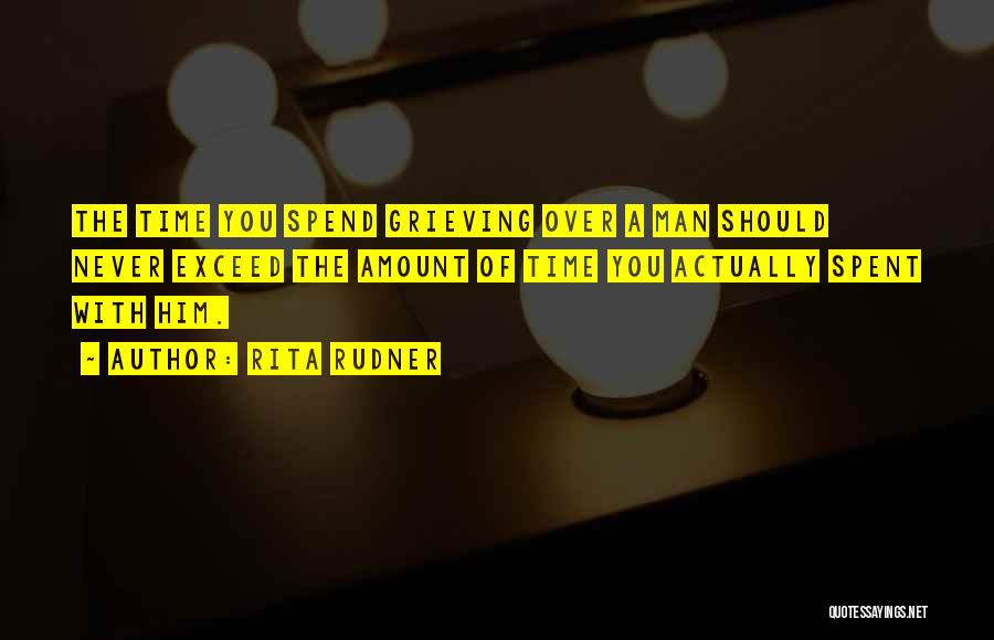 Rita Rudner Quotes: The Time You Spend Grieving Over A Man Should Never Exceed The Amount Of Time You Actually Spent With Him.