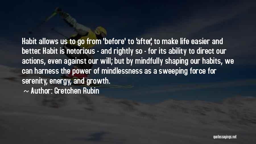 Gretchen Rubin Quotes: Habit Allows Us To Go From 'before' To 'after,' To Make Life Easier And Better. Habit Is Notorious - And