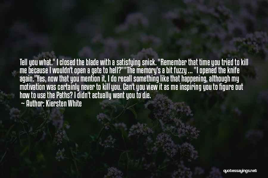 Kiersten White Quotes: Tell You What. I Closed The Blade With A Satisfying Snick. Remember That Time You Tried To Kill Me Because