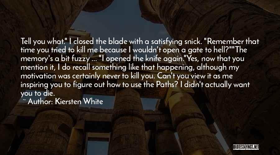 Kiersten White Quotes: Tell You What. I Closed The Blade With A Satisfying Snick. Remember That Time You Tried To Kill Me Because