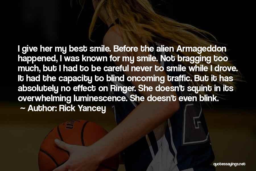 Rick Yancey Quotes: I Give Her My Best Smile. Before The Alien Armageddon Happened, I Was Known For My Smile. Not Bragging Too