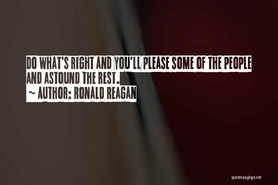 Ronald Reagan Quotes: Do What's Right And You'll Please Some Of The People And Astound The Rest.