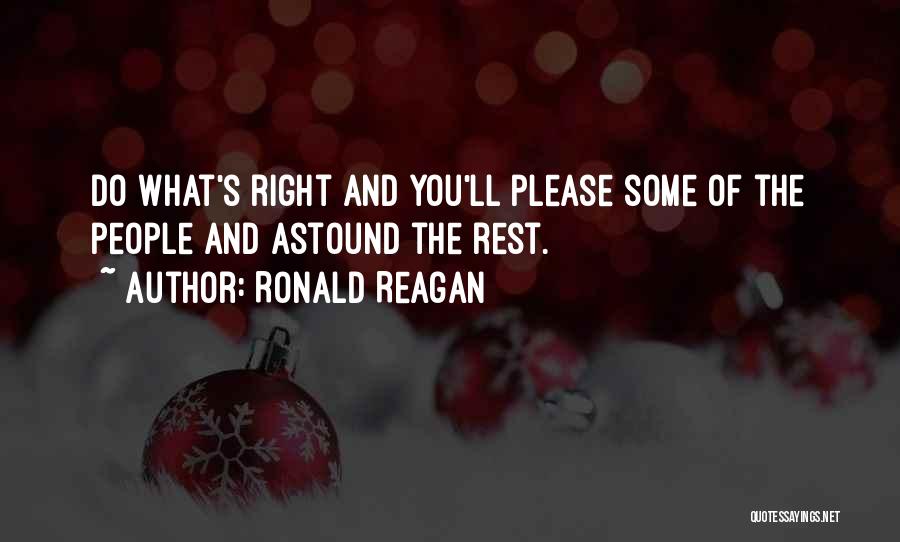 Ronald Reagan Quotes: Do What's Right And You'll Please Some Of The People And Astound The Rest.
