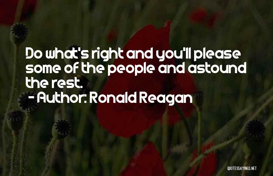 Ronald Reagan Quotes: Do What's Right And You'll Please Some Of The People And Astound The Rest.