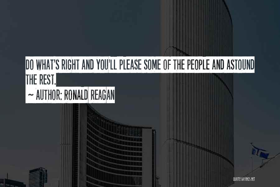 Ronald Reagan Quotes: Do What's Right And You'll Please Some Of The People And Astound The Rest.