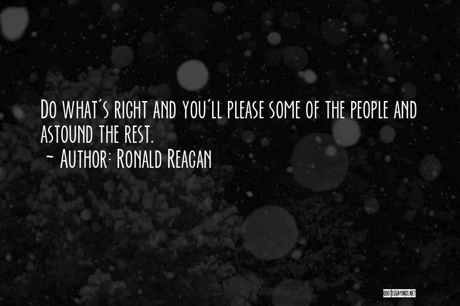 Ronald Reagan Quotes: Do What's Right And You'll Please Some Of The People And Astound The Rest.