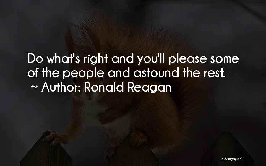 Ronald Reagan Quotes: Do What's Right And You'll Please Some Of The People And Astound The Rest.