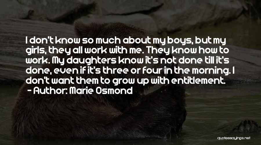 Marie Osmond Quotes: I Don't Know So Much About My Boys, But My Girls, They All Work With Me. They Know How To