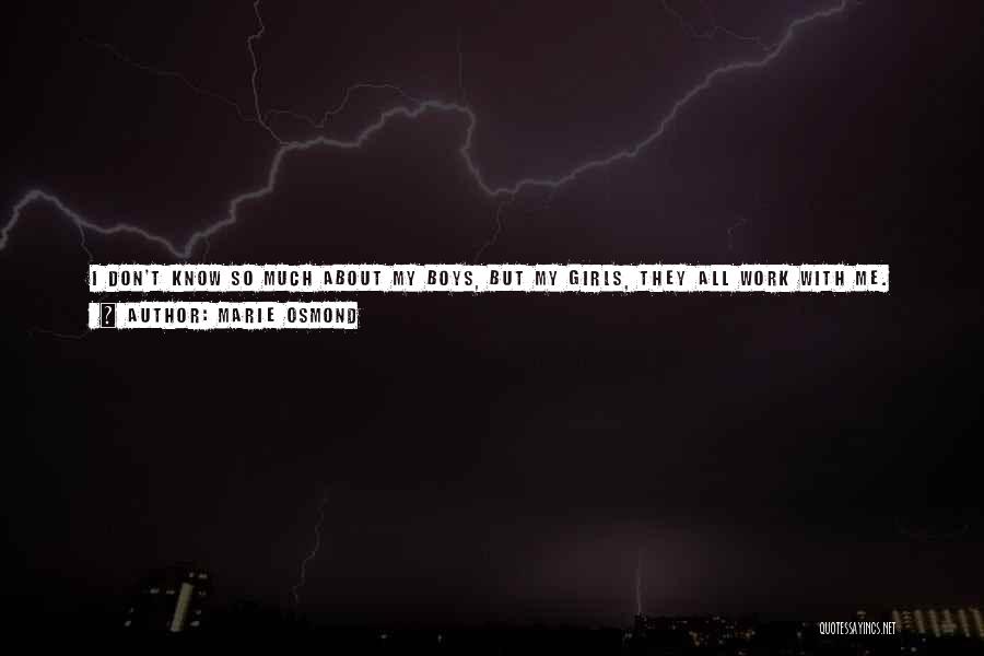 Marie Osmond Quotes: I Don't Know So Much About My Boys, But My Girls, They All Work With Me. They Know How To