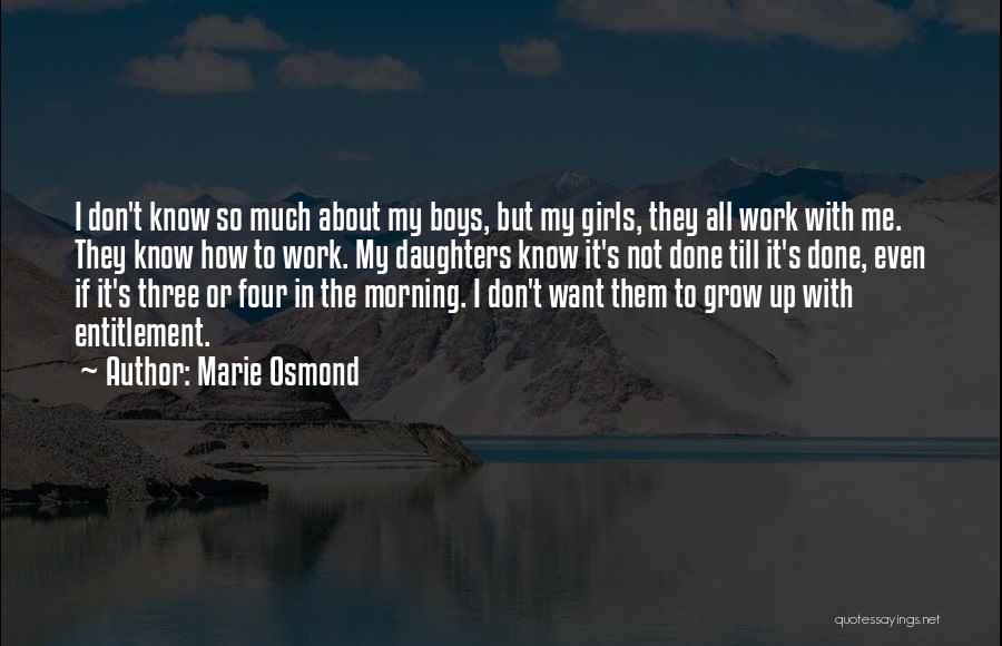 Marie Osmond Quotes: I Don't Know So Much About My Boys, But My Girls, They All Work With Me. They Know How To