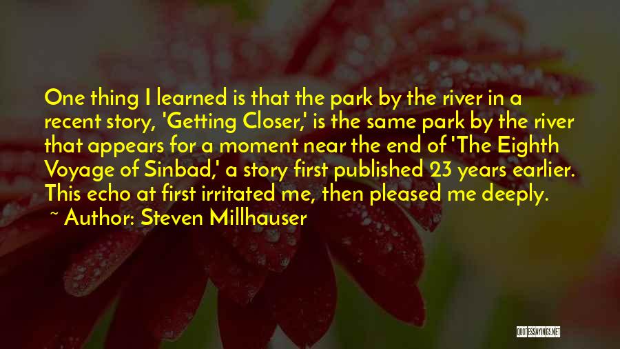 Steven Millhauser Quotes: One Thing I Learned Is That The Park By The River In A Recent Story, 'getting Closer,' Is The Same