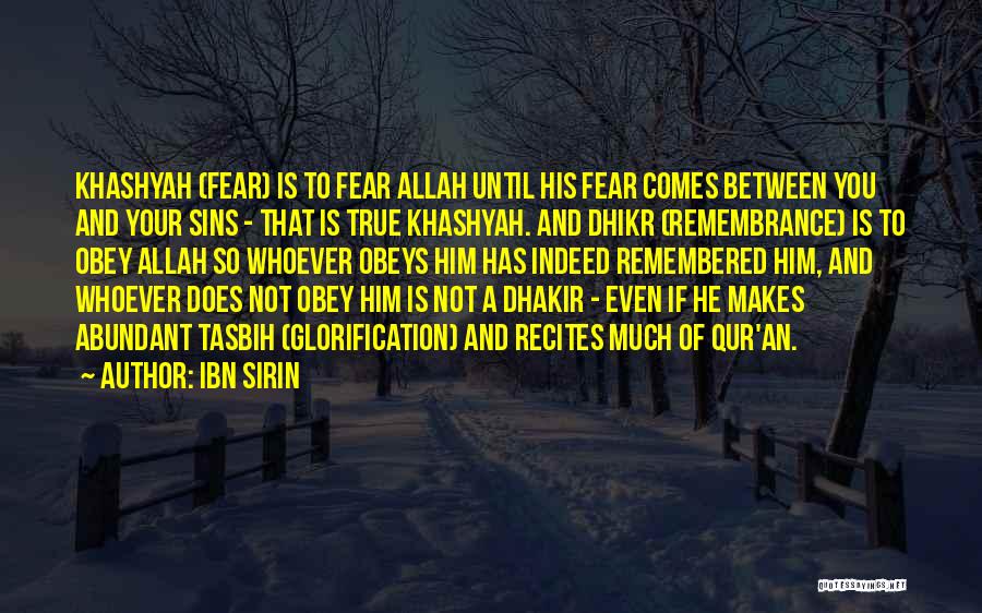 Ibn Sirin Quotes: Khashyah (fear) Is To Fear Allah Until His Fear Comes Between You And Your Sins - That Is True Khashyah.