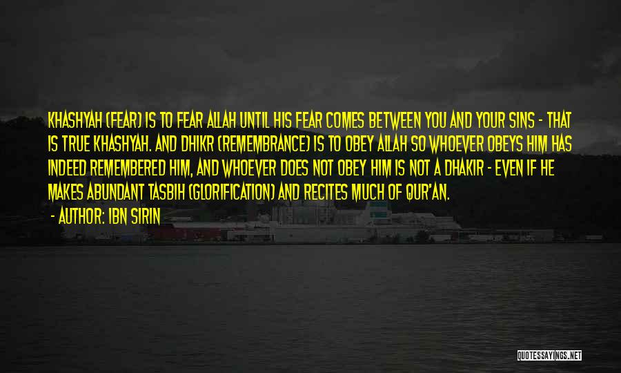 Ibn Sirin Quotes: Khashyah (fear) Is To Fear Allah Until His Fear Comes Between You And Your Sins - That Is True Khashyah.