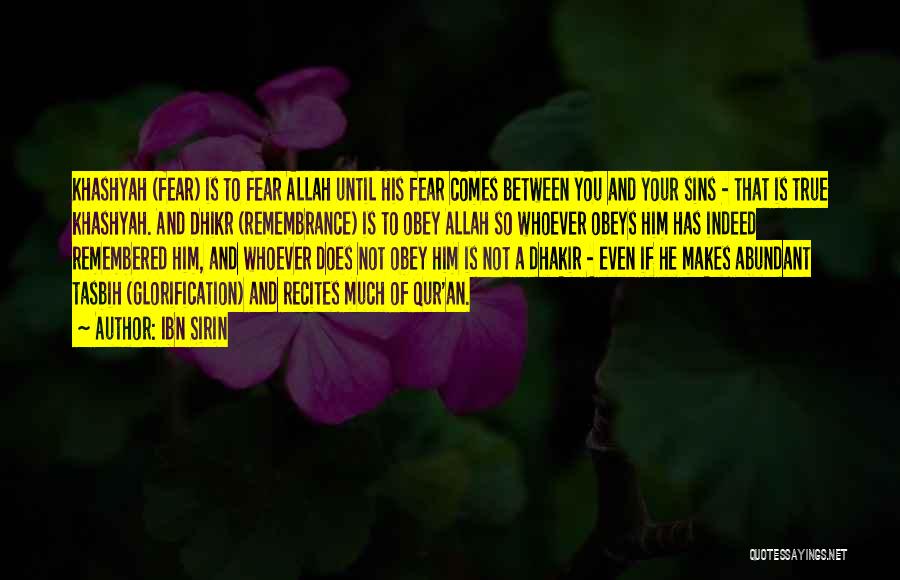 Ibn Sirin Quotes: Khashyah (fear) Is To Fear Allah Until His Fear Comes Between You And Your Sins - That Is True Khashyah.