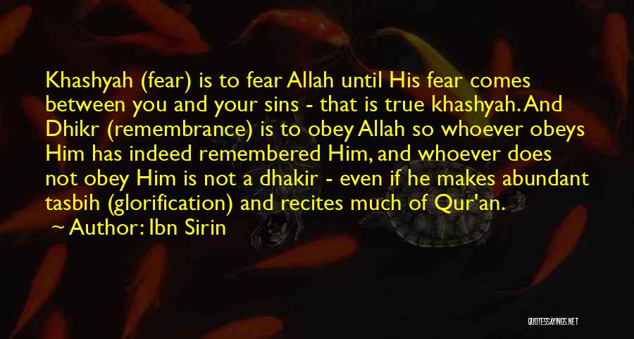 Ibn Sirin Quotes: Khashyah (fear) Is To Fear Allah Until His Fear Comes Between You And Your Sins - That Is True Khashyah.