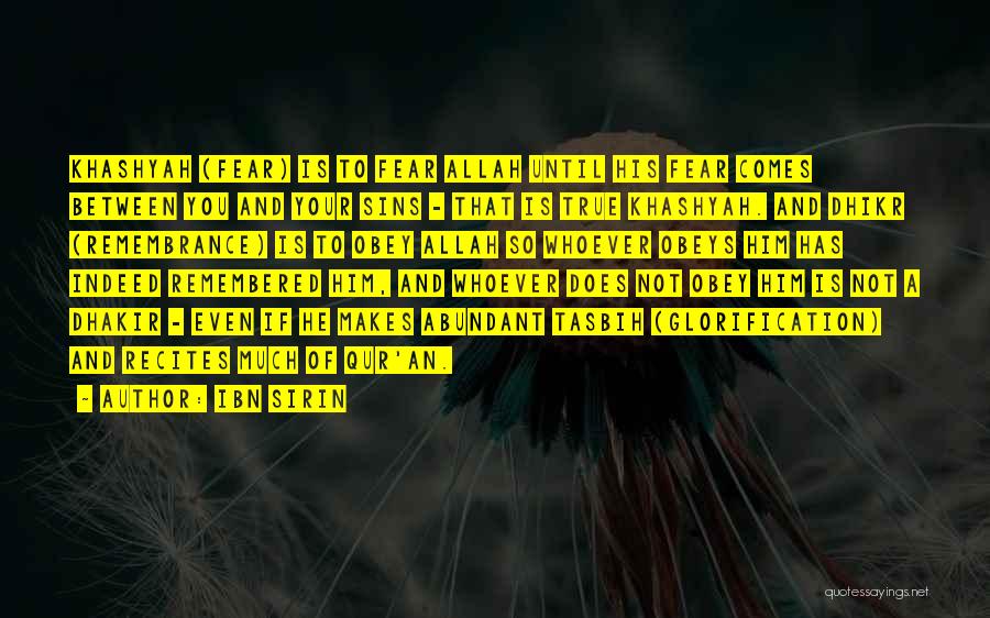 Ibn Sirin Quotes: Khashyah (fear) Is To Fear Allah Until His Fear Comes Between You And Your Sins - That Is True Khashyah.