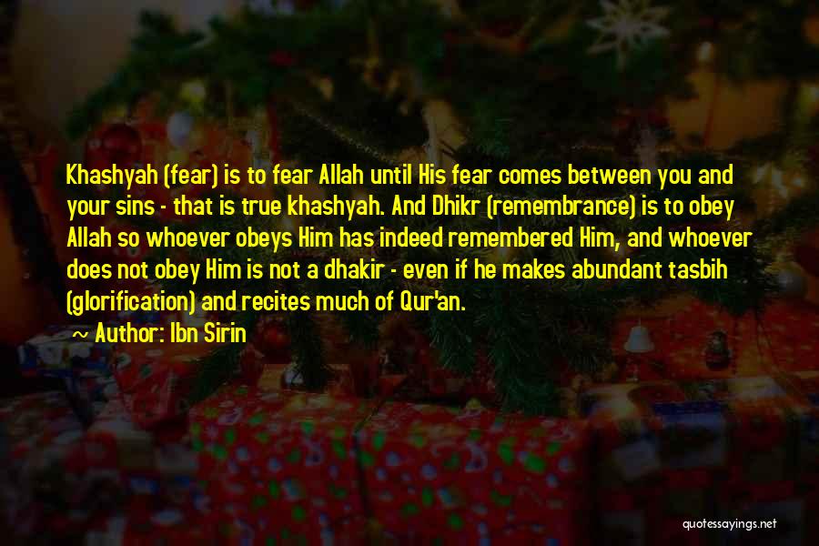 Ibn Sirin Quotes: Khashyah (fear) Is To Fear Allah Until His Fear Comes Between You And Your Sins - That Is True Khashyah.