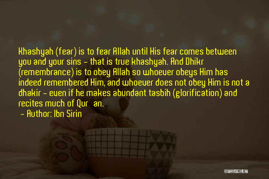 Ibn Sirin Quotes: Khashyah (fear) Is To Fear Allah Until His Fear Comes Between You And Your Sins - That Is True Khashyah.