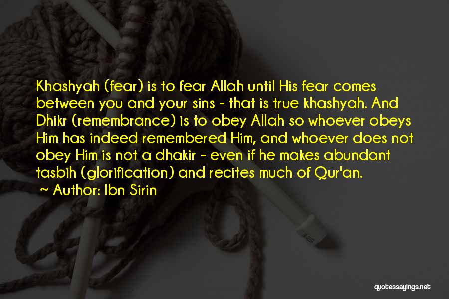 Ibn Sirin Quotes: Khashyah (fear) Is To Fear Allah Until His Fear Comes Between You And Your Sins - That Is True Khashyah.