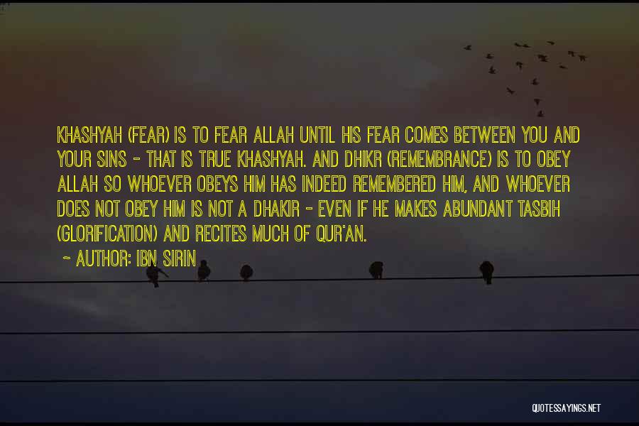 Ibn Sirin Quotes: Khashyah (fear) Is To Fear Allah Until His Fear Comes Between You And Your Sins - That Is True Khashyah.