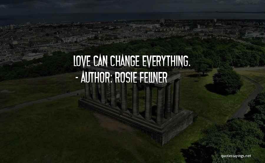 Rosie Fellner Quotes: Love Can Change Everything.