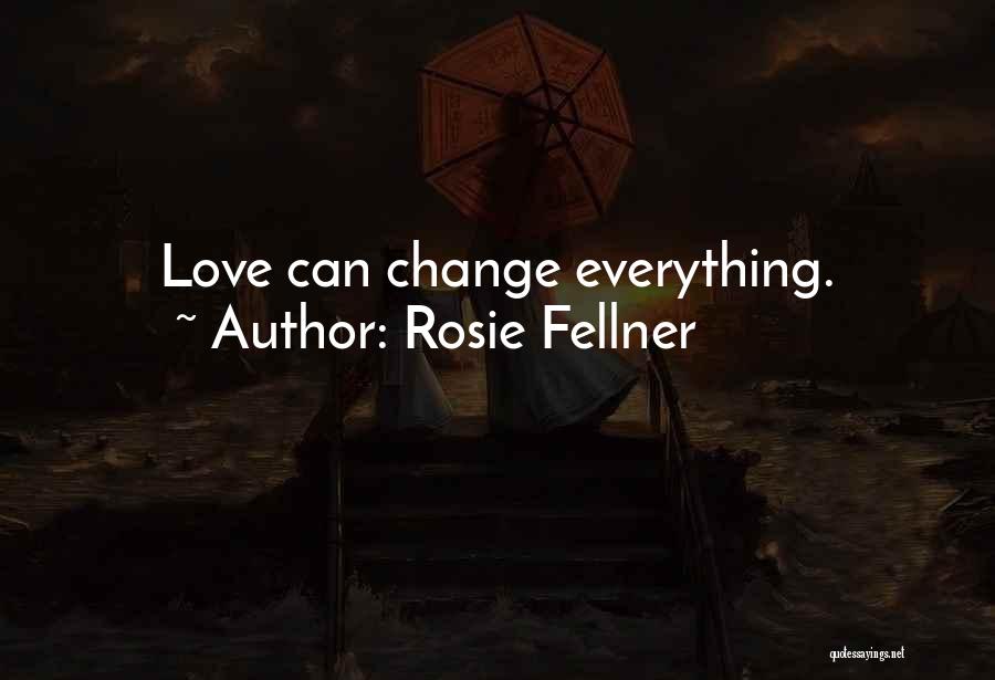 Rosie Fellner Quotes: Love Can Change Everything.