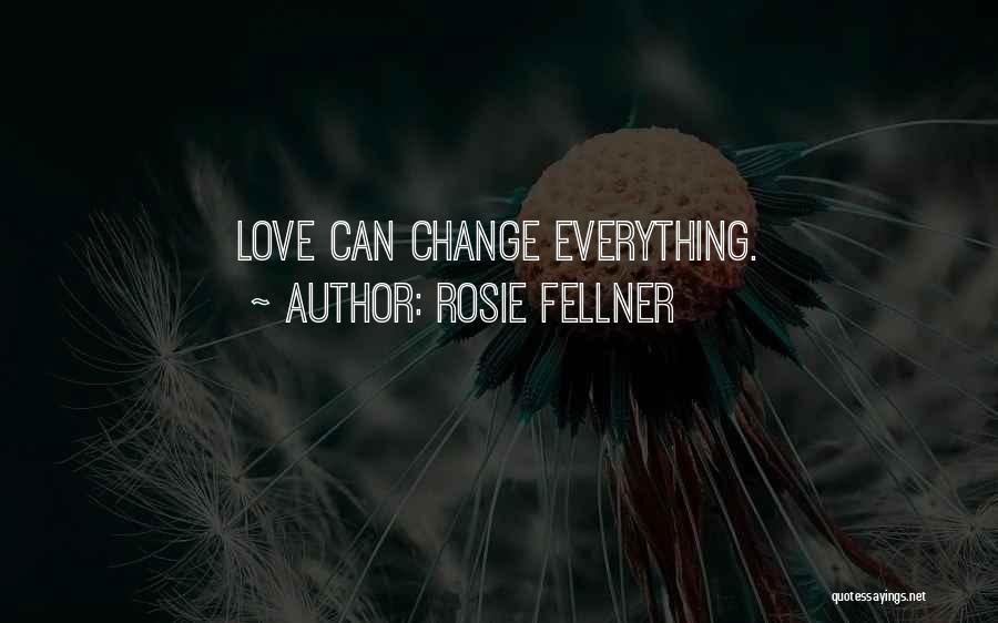 Rosie Fellner Quotes: Love Can Change Everything.