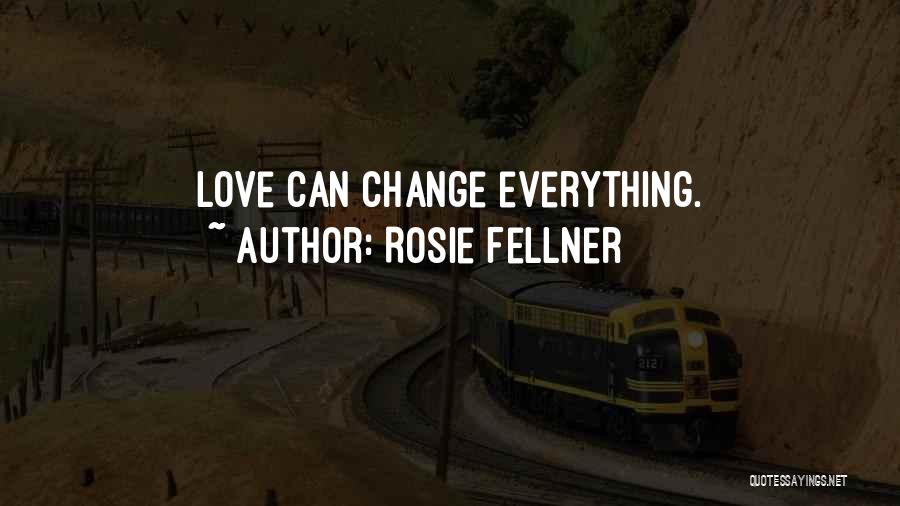 Rosie Fellner Quotes: Love Can Change Everything.