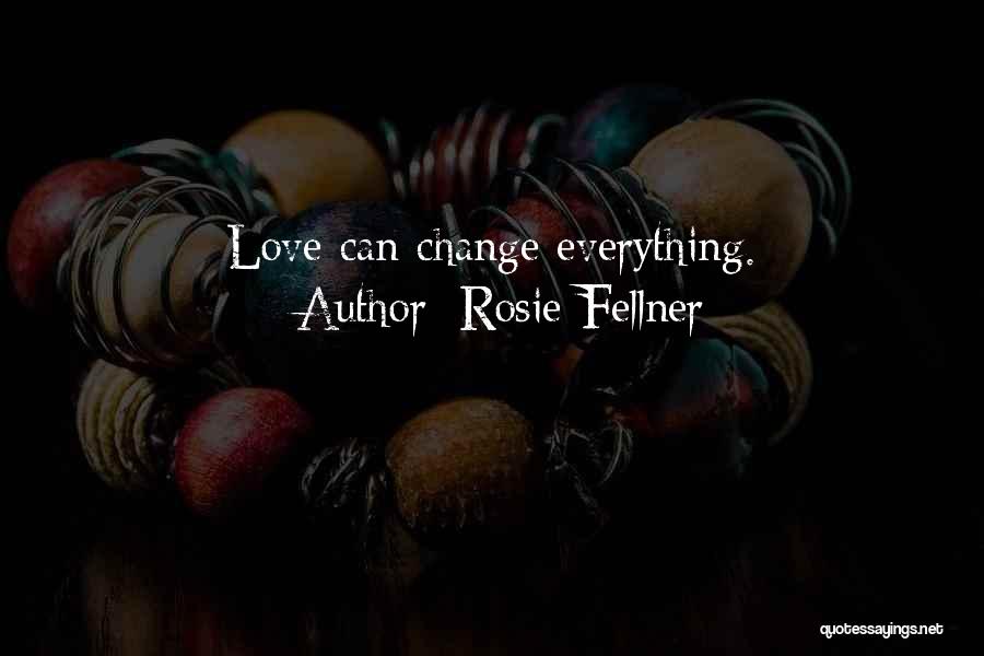 Rosie Fellner Quotes: Love Can Change Everything.