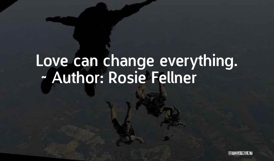 Rosie Fellner Quotes: Love Can Change Everything.