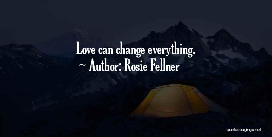 Rosie Fellner Quotes: Love Can Change Everything.