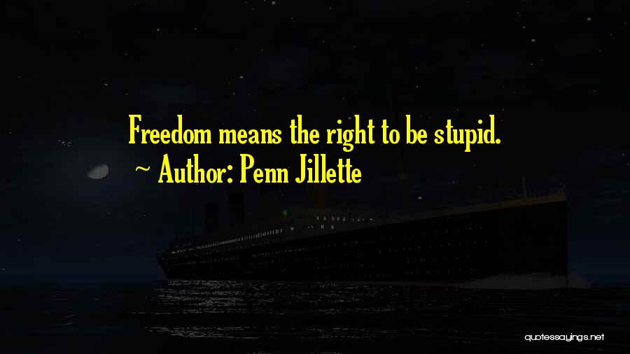 Penn Jillette Quotes: Freedom Means The Right To Be Stupid.