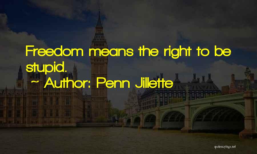 Penn Jillette Quotes: Freedom Means The Right To Be Stupid.