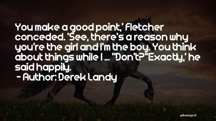 Derek Landy Quotes: You Make A Good Point,' Fletcher Conceded. 'see, There's A Reason Why You're The Girl And I'm The Boy. You