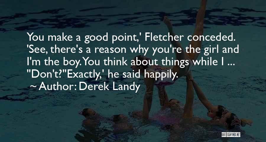 Derek Landy Quotes: You Make A Good Point,' Fletcher Conceded. 'see, There's A Reason Why You're The Girl And I'm The Boy. You