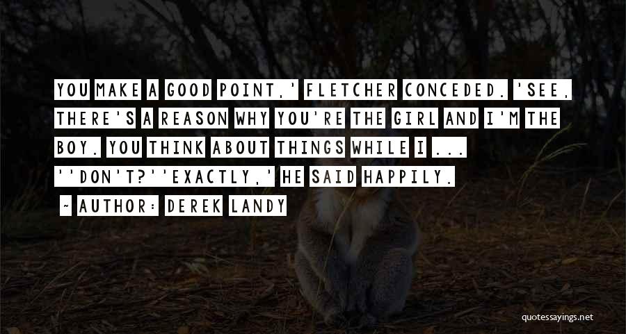 Derek Landy Quotes: You Make A Good Point,' Fletcher Conceded. 'see, There's A Reason Why You're The Girl And I'm The Boy. You